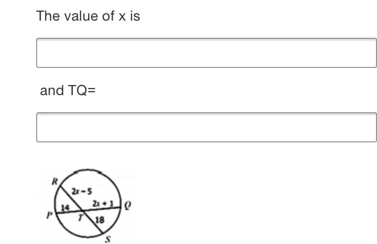 The value of x is
and TQ=
2r-5
14
18
