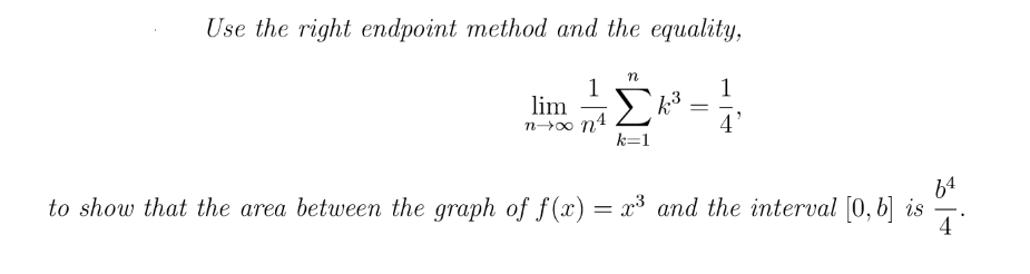 Use the right endpoint method and the equality,
4-2345
to show that the area between the graph of f(x) = x³ and the interval [0, b] is
64
4