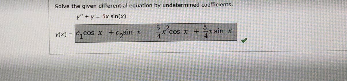 Solve the given differential equation by undetermined coefficients.
y" + y = 5x sin(x)
5200
5
Cos x + -xsin x
4
y(x) = C₁ cos x + c₂sin x