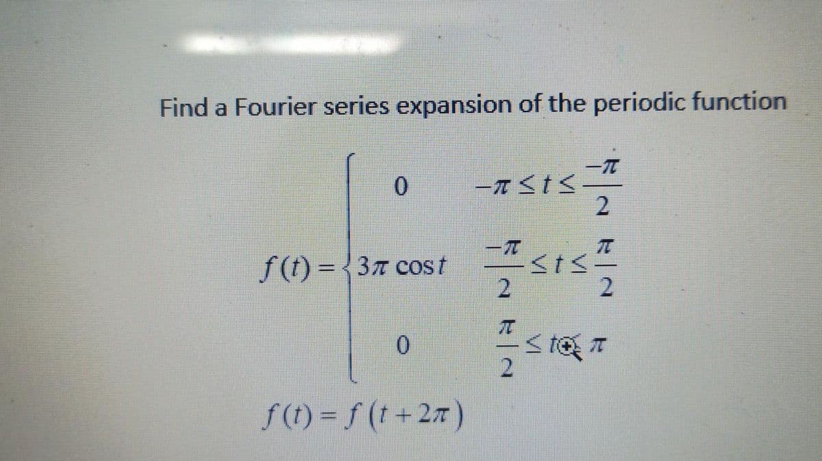 Find a Fourier series expansion of the periodic function
f (t) = {37 cost
2.
f(1) = f (t+27)
