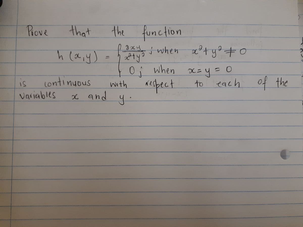 Prove
that
the function
when
h (a,y)
%3D
0: when x=y= 0
espect
is
Lontinuous
with
to each off the
snanu
Variables
x and
y.
