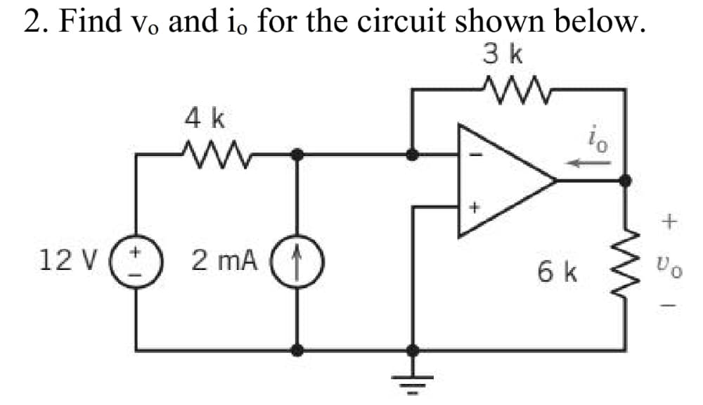 2. Find vo and i, for the circuit shown below.
3 k
4 k
12 V
2 mA
6 k
