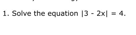 1. Solve the equation |3 - 2x|
4.
%D
