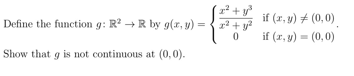 x² + y³
x² + y?
if (x, y) 7 (0,0)
Define the function g: R² → R by g(x, y) =
if (x, y) = (0,0)
Show that g is not continuous at (0,0).
