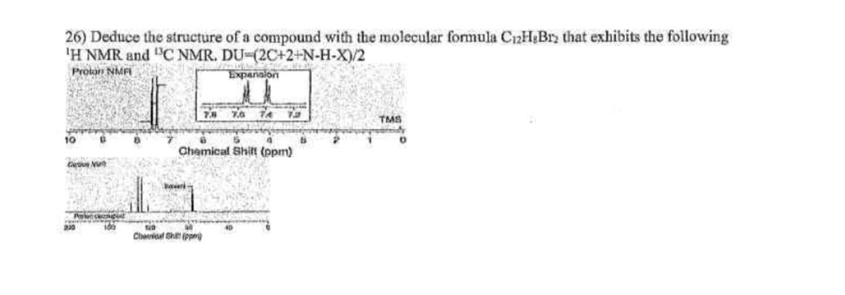 26) Deduce the structure of a compound with the molecular formula C₁2HBr that exhibits the following
'H NMR and "C NMR. DU-(2C+2+N-H-X)/2
Proton NMFI
10
SWASSAGING
Expansion
Chemical Shit (ppm)
7.6 74
6
Chemical Shift (ppm)
TMS