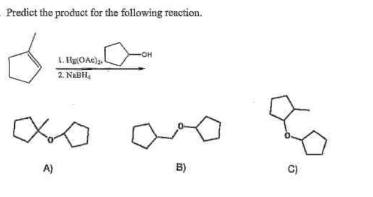 Predict the product for the following reaction.
1. Hg(OAc)₂.
2. NABH,
xx
A)
-OH
B)