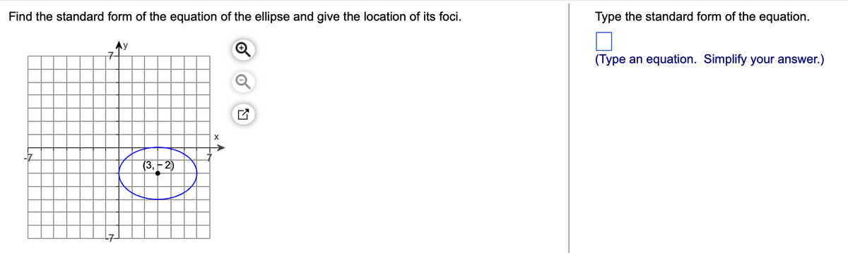 Find the standard form of the equation of the ellipse and give the location of its foci.
(3,-2)
Type the standard form of the equation.
(Type an equation. Simplify your answer.)