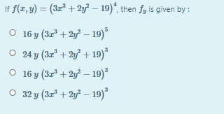 If f(r, y) = (3r" + 2y² – 19)*, then fy is given by :
O 16 y (3z* + 2y² – 19)*
O 24 y (3r" + 2y² + 19)*
O 16 y (3r" + 2y² – 19)°
O 32 y (3r" + 2y² – 19)*
