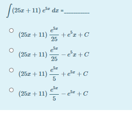 |(25z + 11) er dz -
(25x + 11)
+e'z+C
25
(25x + 11)
- e'z +C
25
(25x + 11)
+e5z +C
(25x + 11)
e +C
5
