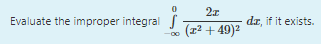 2x
Evaluate the improper integral
dz, if it exists.
(포2 + 49)2
