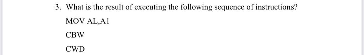 3. What is the result of executing the following sequence of instructions?
MOV AL,A1
CBW
CWD
