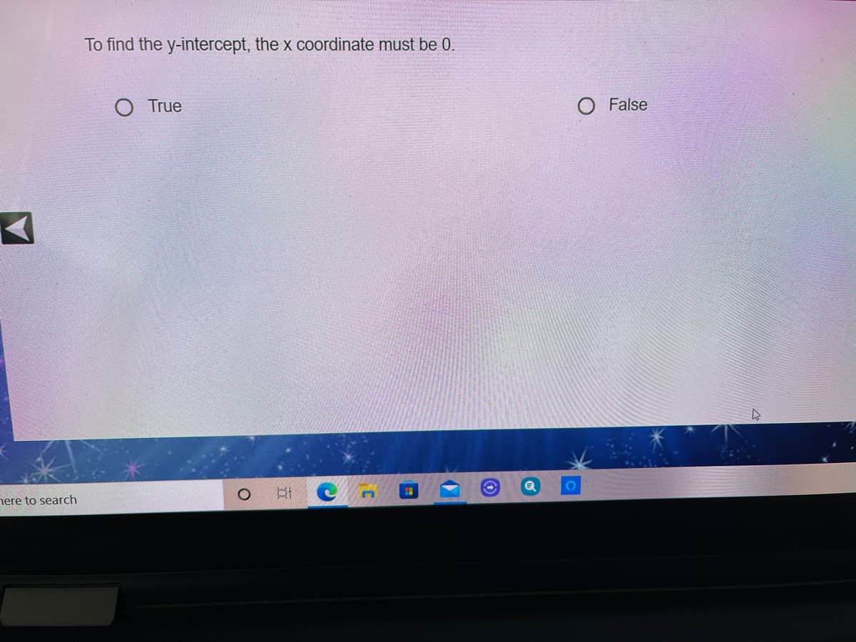 To find the y-intercept, the x coordinate must be 0.
O True
O False
nere to search
