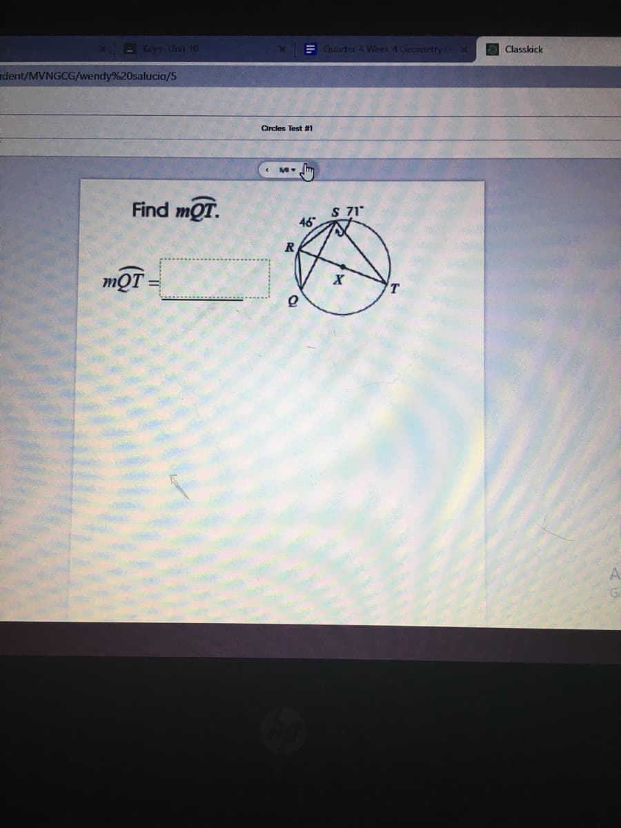 Keys Unit 10
E Quarter 4 Week 4 Geometry Le X
A Classkick
dent/MVNGCG/wendy%20salucio/5
Circles Test #n
Find mQT.
S 71
46
mỘT
Ga
