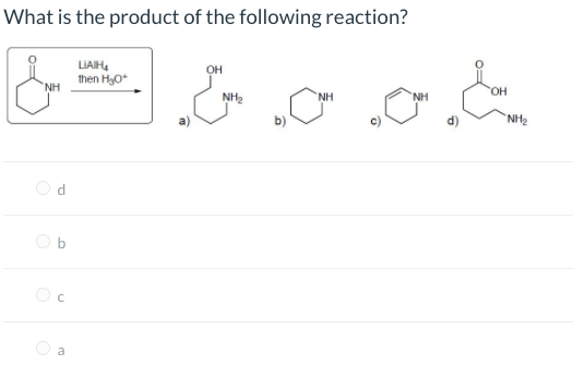 What is the product of the following reaction?
LIAIH,
then HO
NH
HO,
NH2
NH
NH
NH2
