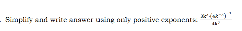 **Simplify the expression and write the answer using only positive exponents:**

\[ \frac{3k^2 \cdot (4k^{-3})^{-1}}{4k^7} \]