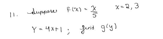 11. Suppose
f(x)
좋
xl10
x=2, 3
Y
1 = 4x+1; find g(y)