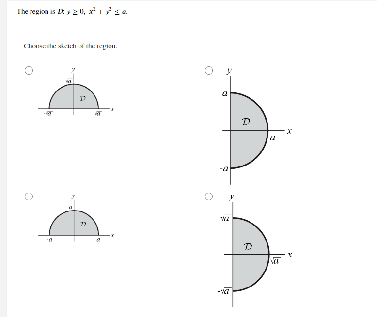 The region is D: y ≥ 0, x² + y² ≤a.
Choose the sketch of the region.
-a
D
D
va
a
X
y
a
-a
va
y
-va
D
D
a
va
X
X