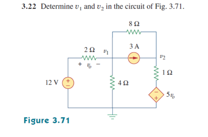 3.22 Determine v, and v, in the circuit of Fig. 3.71.
8Ω
ЗА
2Ω
v2
+ v,
10
12 V
4Ω
5%
Figure 3.71
+ 1
