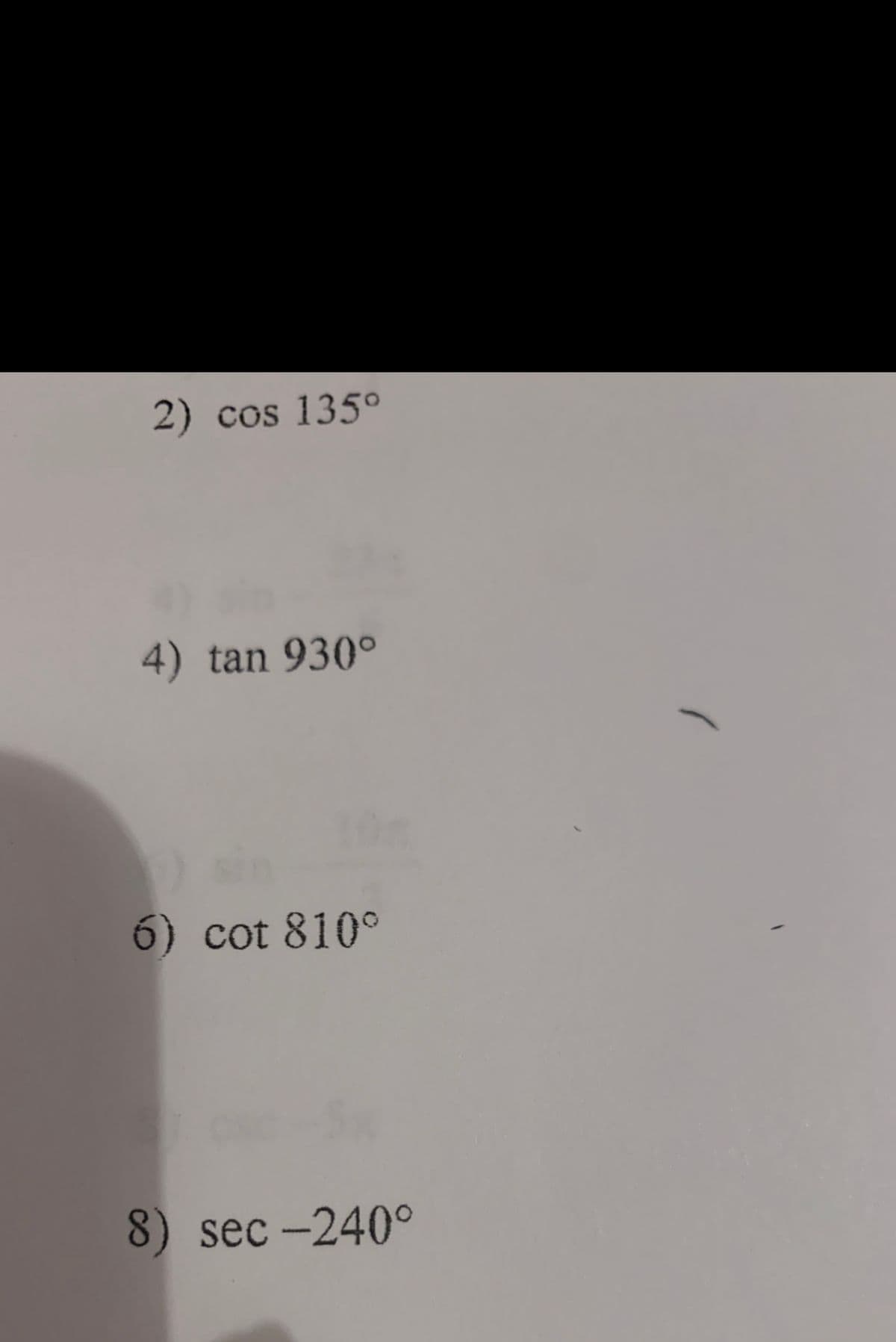 2) cos 135°
4) tan 930°
6) cot 810°
8) sec -240°
