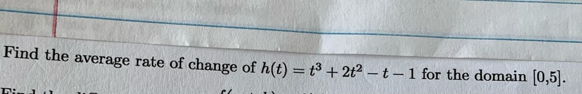 Find the average rate of change of h(t) = t3 + 2t2 – t –1 for the domain [0,5].
