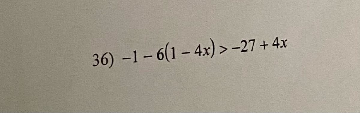 36) -1– 6(1 – 4x) >-27 + 4x
