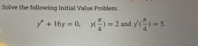 Solve the following Initial Value Problem:
У" + 16у %3D 0,
dy() = 5.
= 2 and
%3D
%3D
