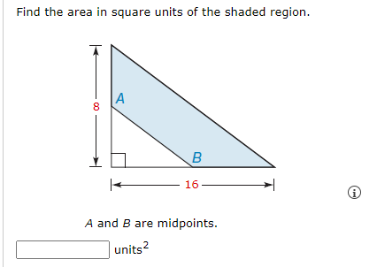 Find the area in square units of the shaded region.
8
A
B
16.
A and B are midpoints.
units2
i