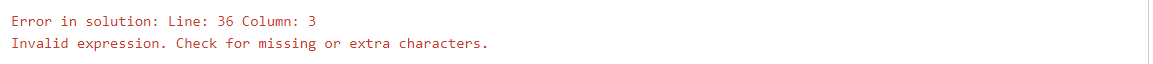 Error in solution: Line: 36 Column: 3
Invalid expression. Check for missing or extra characters.
