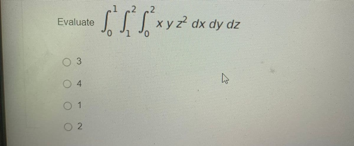 .2
Evaluate
x y z² dx dy dz
03
04
1
02
