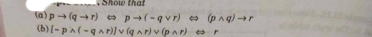 ow that
(a) p→(q→r) p-(-qv r) (pnq)→r
(b) [- p'^ (-q Ar)] v (q a r) v (p a r) r
