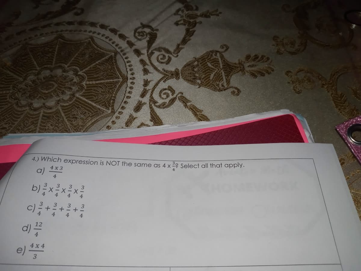 300
4.) Which expression is NOT the same as 4 x 2? Select all that apply.
4 x 3
a)
4
4
b)xx
4
4
4
c)
4
4
4
12
4
4 x 4
e)
3
