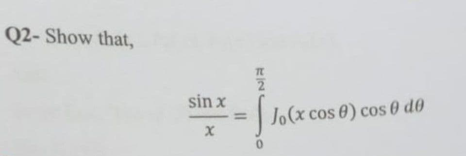 Q2- Show that,
2
sin x
Jo(x cos 0) cos 0 d0

