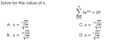 Solve for the value of x.
> 3x9n = 29
n=1
9 27
Α. x =
C. x =
10 21
29
22
B. x =
10 35
9 29
D. x =
47
32
