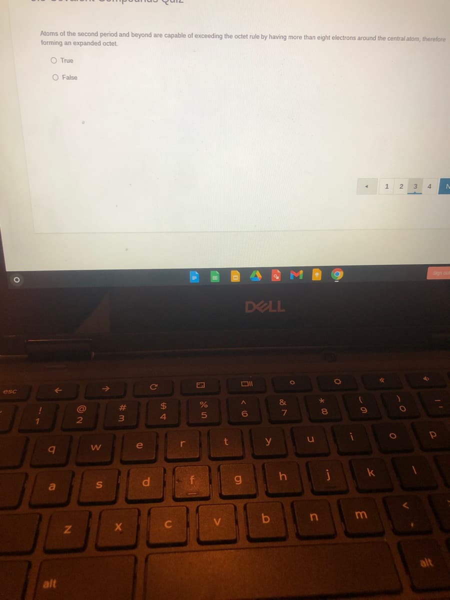 Atoms of the second period and beyond are capable of exceeding the octet rule by having more than eight electrons around the central atom, therefore
forming an expanded octet.
O True
O False
3
4.
DELL
->
esc
%23
$
%
7
8.
3
4.
r
t
y
k
d.
a
alt
alt
