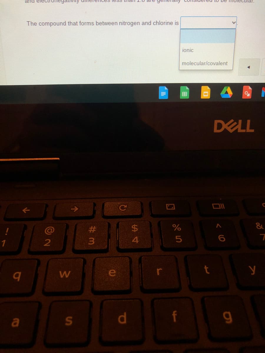 and electI Onegativity
be moi
The compound that forms between nitrogen and chlorine is
ionic
molecular/covalent
DELL
T<
#3
$4
&
1
W
a
S
d.
