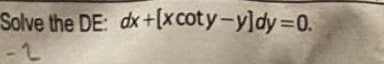 Solve the DE: dx +[xcoty-y]dy=0.
-2