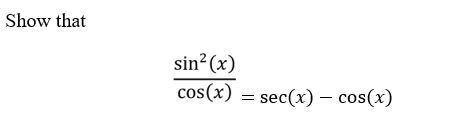 Show that
sin? (x)
cos(x) = sec(x) – cos(x)
