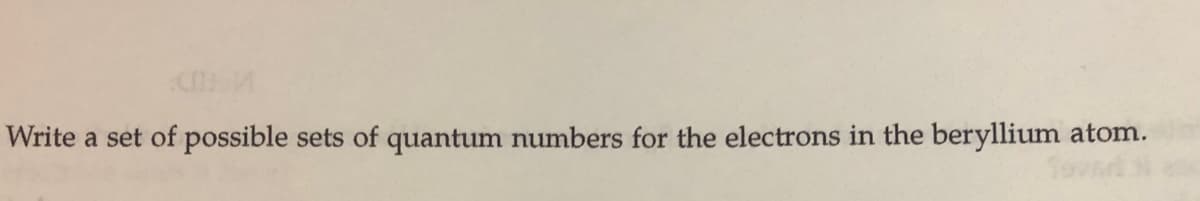 Write a set of possible sets of quantum numbers for the electrons in the beryllium atom.
