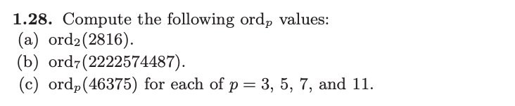 1.28. Compute the following ord, values:
(a) ord2 (2816).
(b) ord7 (2222574487).
(c) ord, (46375) for each of p = 3, 5, 7, and 11.