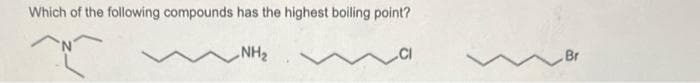 Which of the following compounds has the highest boiling point?
NH₂
Br