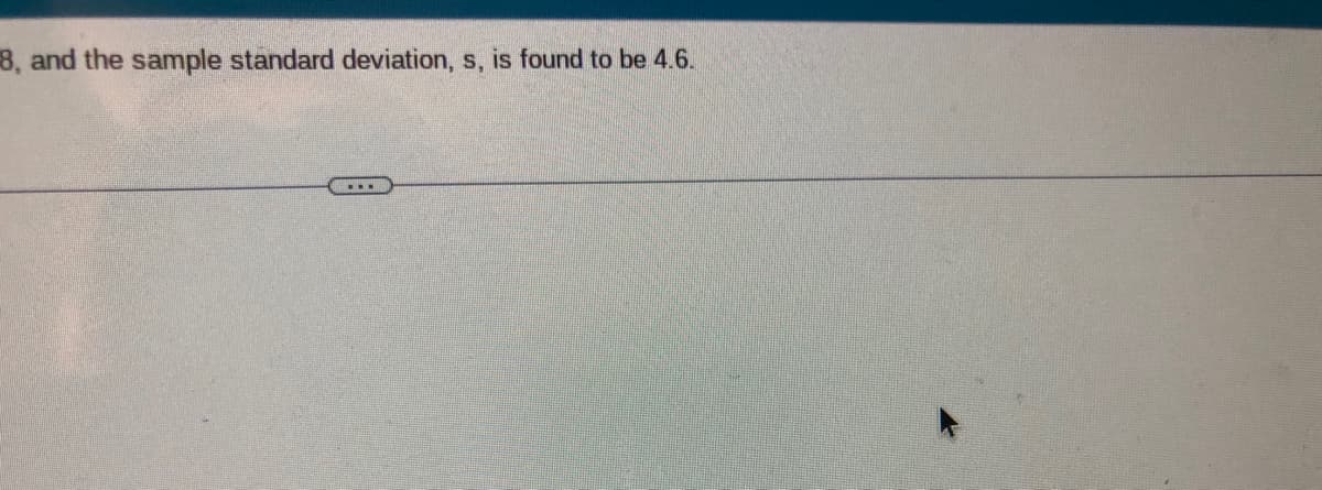 8, and the sample standard deviation, s, is found to be 4.6.
