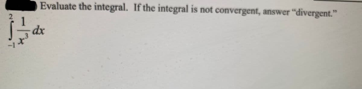 Evaluate the integral. If the integral is not convergent, answer "divergent."
2
1
dx
