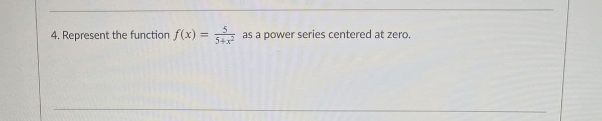 4. Represent the function f(x) = 2 as a power series centered at zero.
