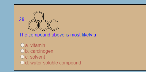 80
28.
The compound above is most likely a
O a. vitamin
Ob. carcinogen
C. solvent
d. water soluble compound
