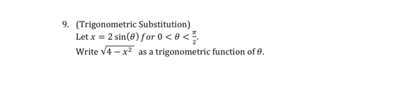 9. (Trigonometric Substitution)
Let x = 2 sin(0) for 0 < 0 < -.
Write v4 – x² as a trigonometric function of 0.
