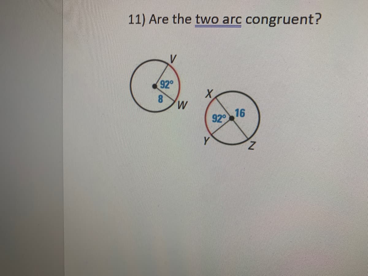 11) Are the two arc congruent?
92°
92
16
Z.
