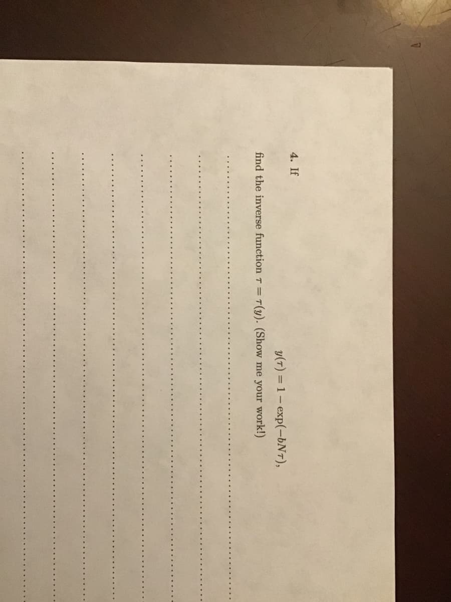 4. If
y(T) = 1– exp(-bNT),
find the inverse function T = T(y). (Show
me your work!)
