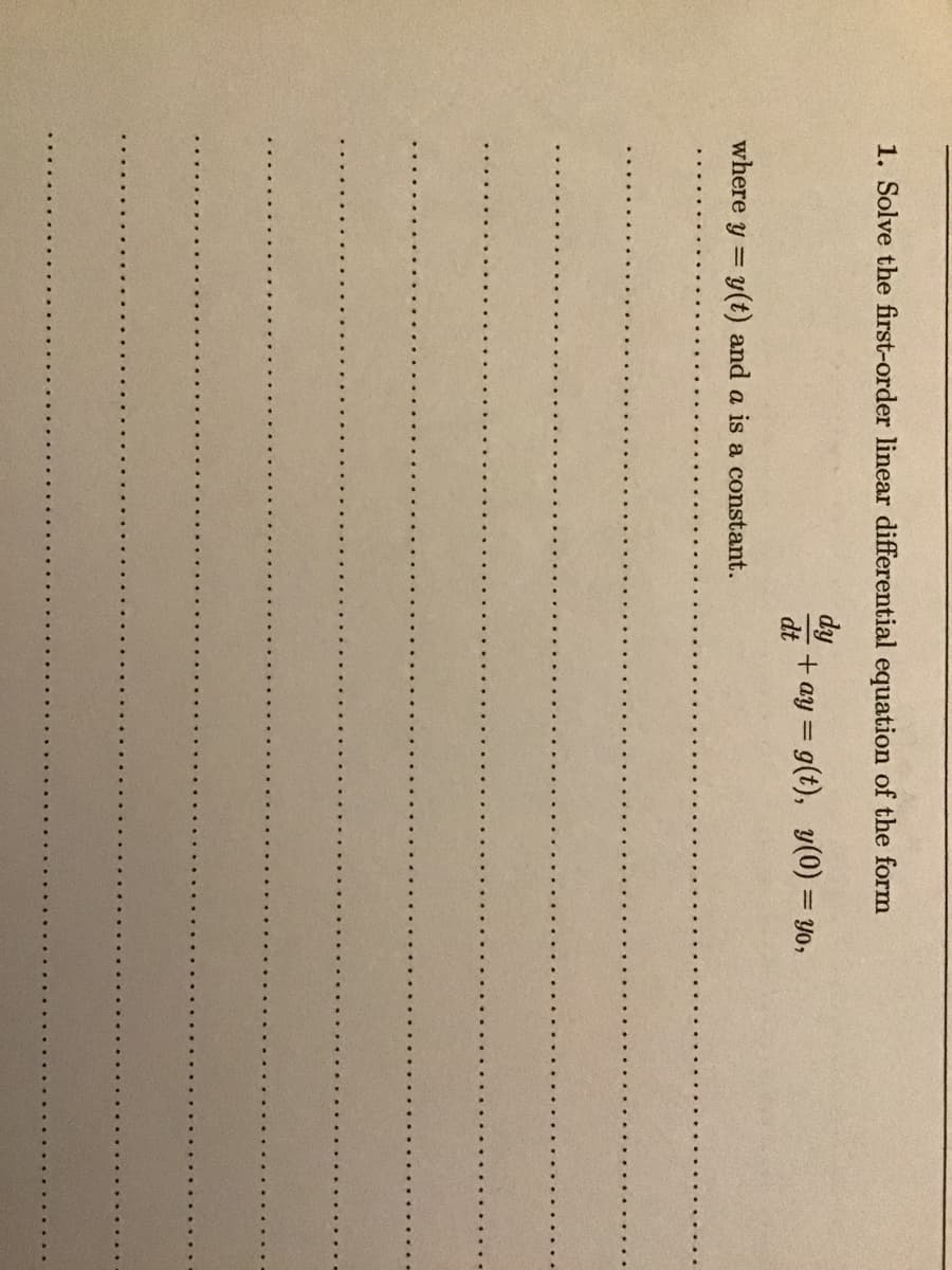 1. Solve the first-order linear differential equation of the form
dy
+ ay = g(t), y(0) = y0,
dt
where
y =
y(t) and a is a constant.
