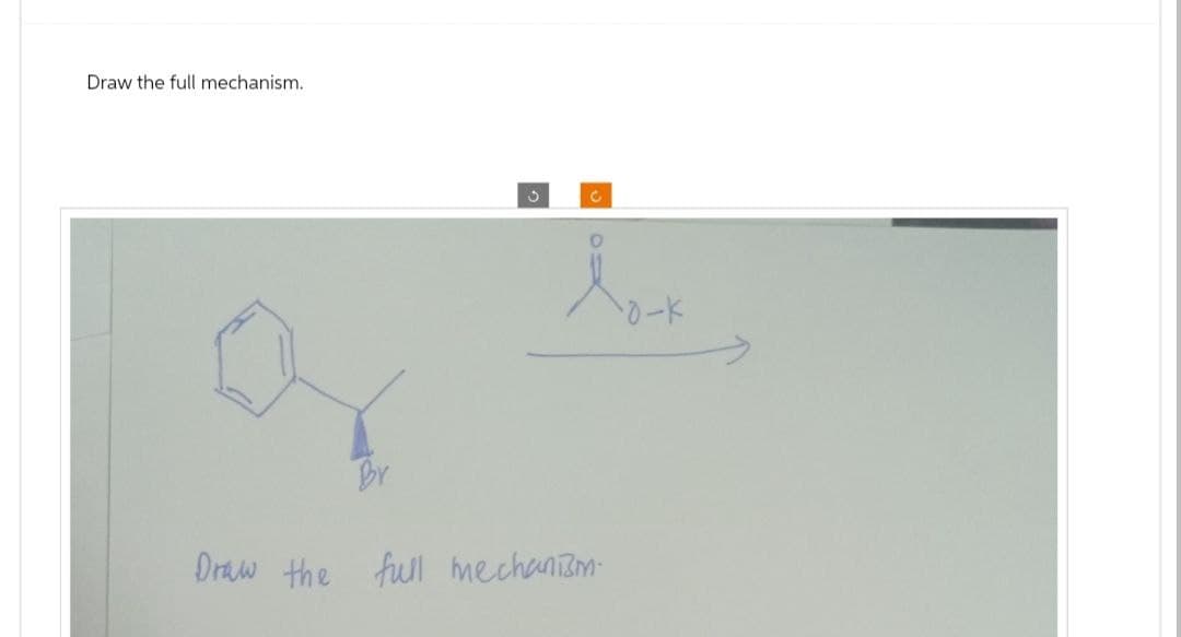 Draw the full mechanism.
c
Br
Draw the full mechanism.
0-K