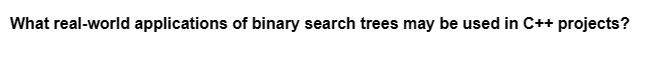 What real-world applications of binary search trees may be used in C++ projects?